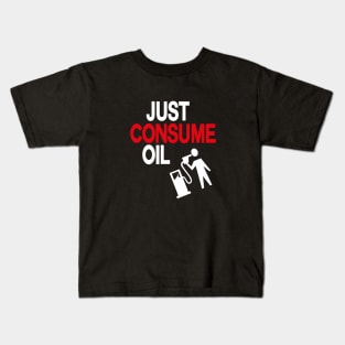 just consume oil, just love oil, just pump oil, Kids T-Shirt